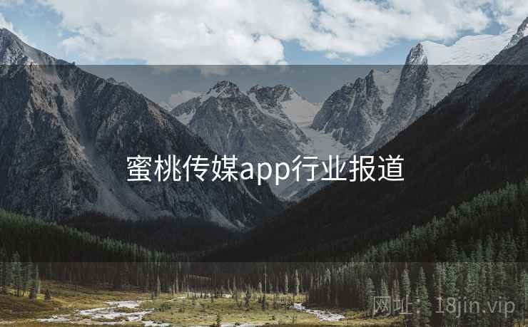 蜜桃传媒app行业报道