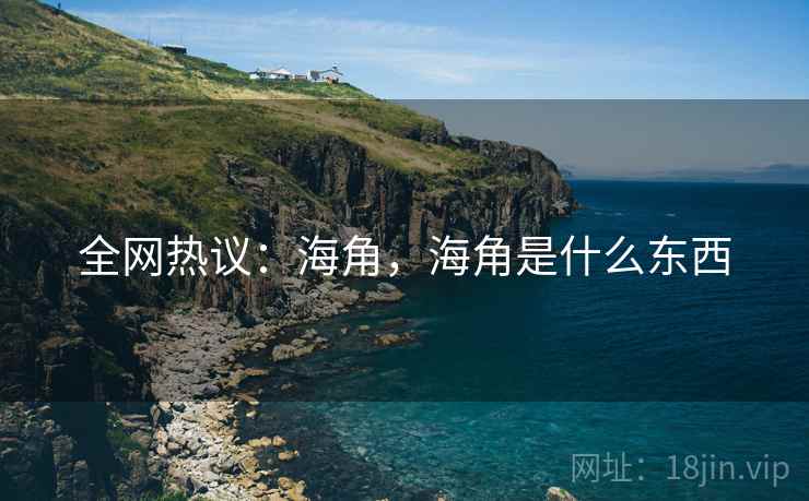 全网热议：海角，海角是什么东西